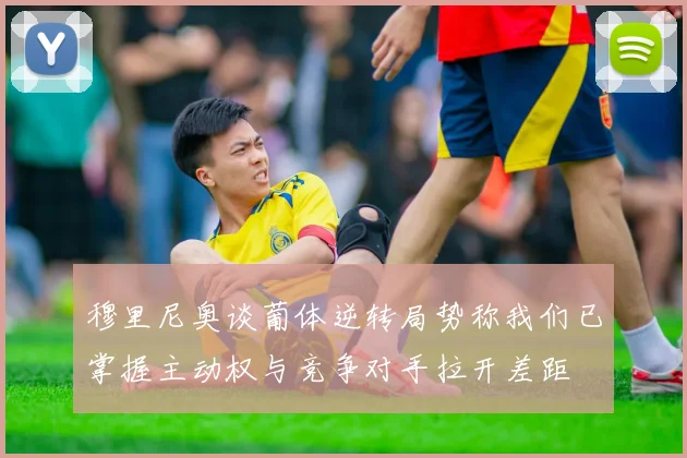 穆里尼奥谈葡体逆转局势称我们已掌握主动权与竞争对手拉开差距