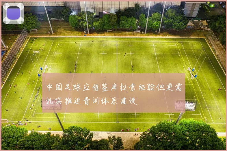 中国足球应借鉴库拉索经验但更需扎实推进青训体系建设